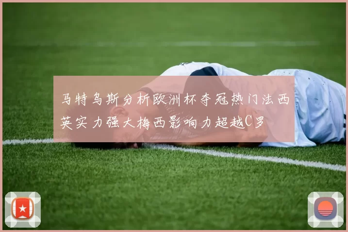 马特乌斯分析欧洲杯夺冠热门法西英实力强大梅西影响力超越C罗