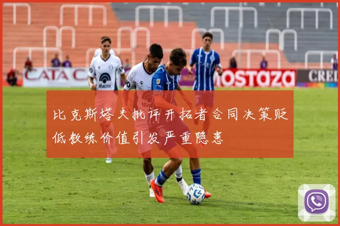 比克斯塔夫批评开拓者合同决策贬低教练价值引发严重隐患